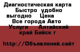 Диагностическая карта! Быстро, удобно,выгодно! › Цена ­ 500 - Все города Авто » Услуги   . Алтайский край,Бийск г.